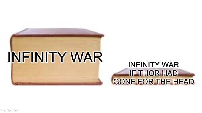 Big book small book | INFINITY WAR IF THOR HAD GONE FOR THE HEAD; INFINITY WAR | image tagged in big book small book,thor,infinity war | made w/ Imgflip meme maker