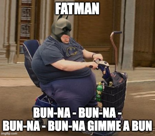 halloween | FATMAN; BUN-NA - BUN-NA - BUN-NA - BUN-NA GIMME A BUN | image tagged in halloween | made w/ Imgflip meme maker