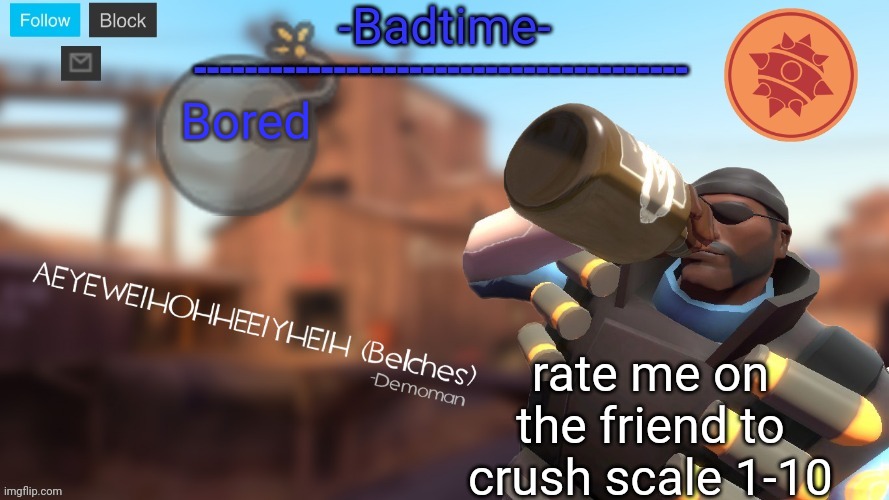 STICKYBOMBSSSSSSSS BOOOOOOM | Bored; rate me on the friend to crush scale 1-10 | image tagged in badtime's demoman template | made w/ Imgflip meme maker