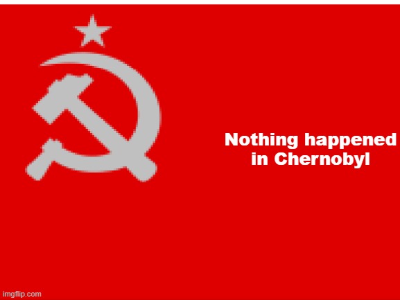 Victory banner | Nothing happened in Chernobyl | image tagged in soviet flag | made w/ Imgflip meme maker