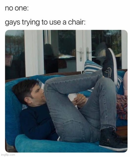 ive been sitting like this for the past 4 years.. | image tagged in gay,gay_stream | made w/ Imgflip meme maker
