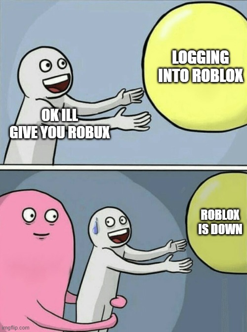 When I give you free robux | LOGGING INTO ROBLOX; OK ILL GIVE YOU ROBUX; ROBLOX IS DOWN | image tagged in memes,running away balloon | made w/ Imgflip meme maker