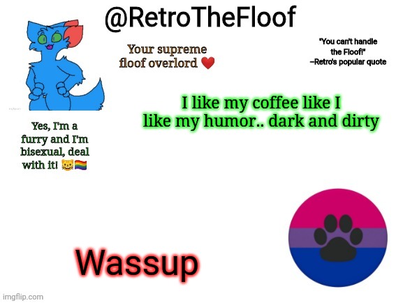 RetroTheFloof Announcement Template | I like my coffee like I like my humor.. dark and dirty; Wassup | image tagged in retrothefloof announcement template | made w/ Imgflip meme maker