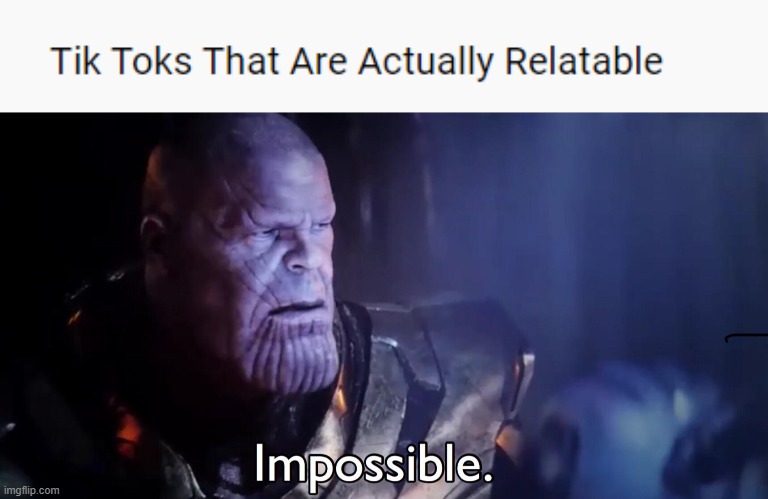 Impossible | image tagged in thanos impossible,luna_the_dragon,what,lie,tiktok | made w/ Imgflip meme maker