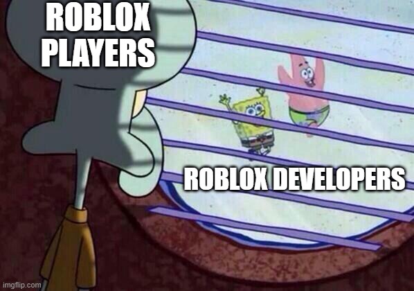 Squidward window | ROBLOX PLAYERS; ROBLOX DEVELOPERS | image tagged in squidward window | made w/ Imgflip meme maker