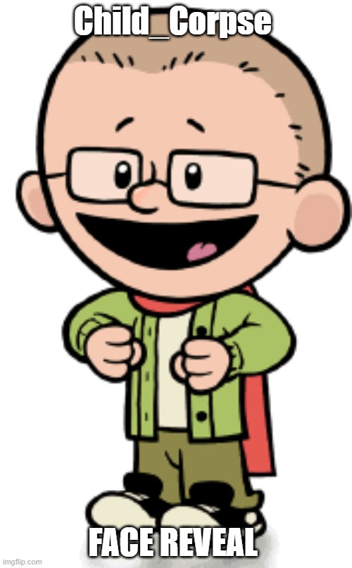 E | Child_Corpse; FACE REVEAL | made w/ Imgflip meme maker