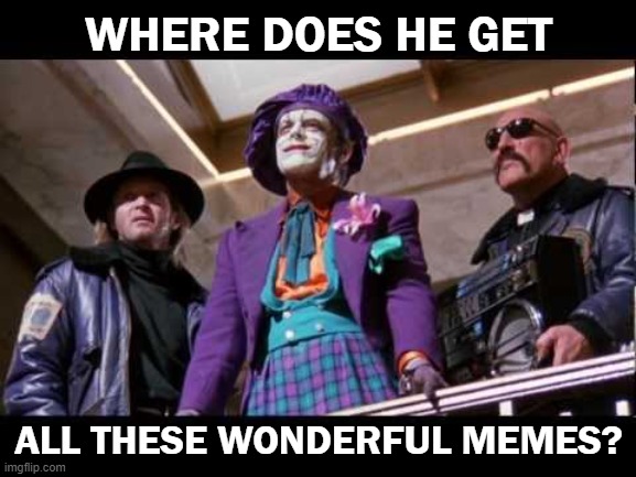 Joker Where does he get all these wonderful memes? | WHERE DOES HE GET; ALL THESE WONDERFUL MEMES? | image tagged in joker - wonderful toys blank,memes,joker | made w/ Imgflip meme maker