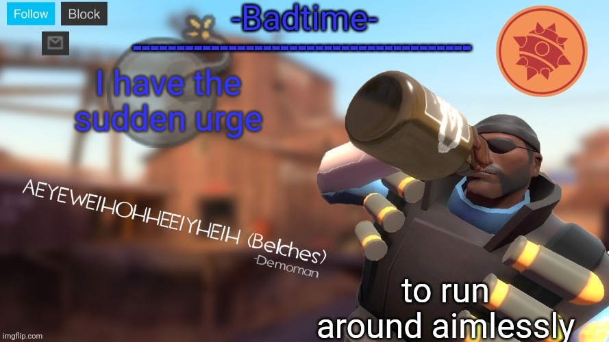 Help | I have the sudden urge; to run around aimlessly | image tagged in badtime's demoman template | made w/ Imgflip meme maker