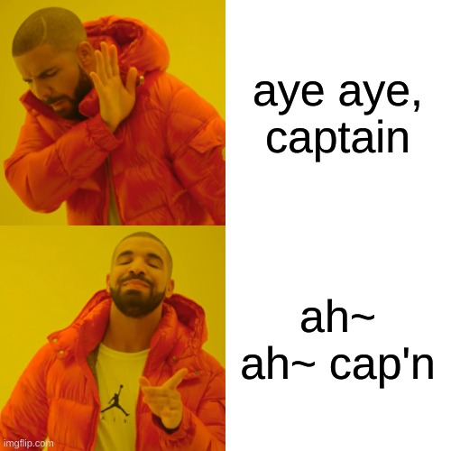 Drake Hotline Bling Meme | aye aye, captain ah~ ah~ cap'n | image tagged in memes,drake hotline bling | made w/ Imgflip meme maker