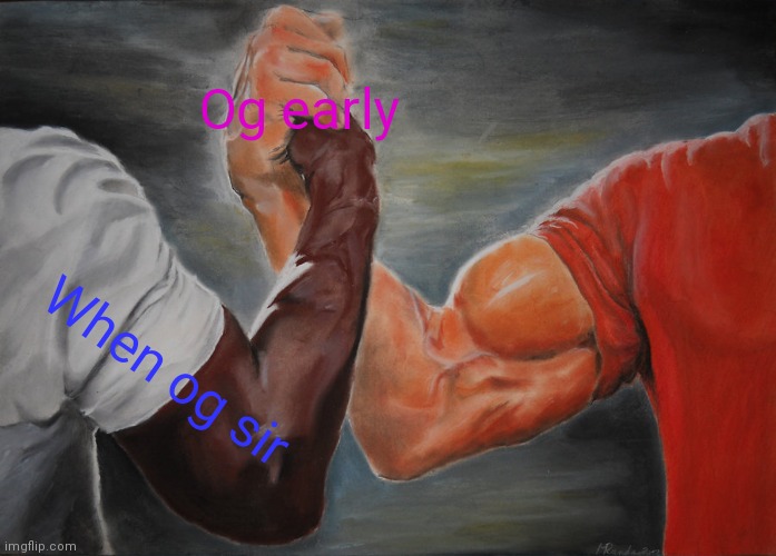Epic Handshake Meme | Og early; When og sir | image tagged in memes,epic handshake | made w/ Imgflip meme maker