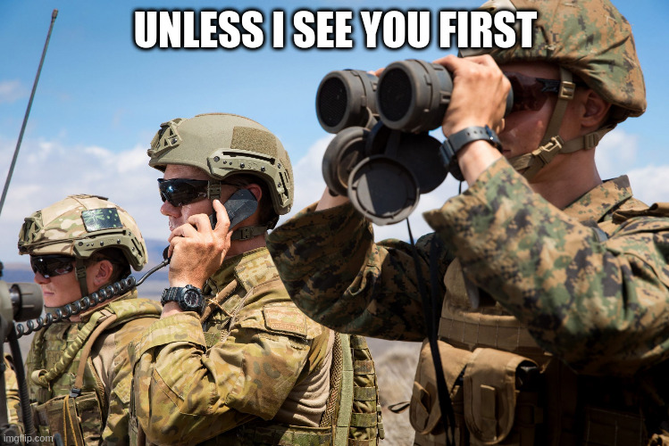 USMC Australian Army Soldiers Radio binoculars lookout | UNLESS I SEE YOU FIRST | image tagged in usmc australian army soldiers radio binoculars lookout | made w/ Imgflip meme maker
