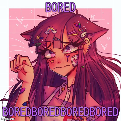 .-. | BORED; BOREDBOREDBOREDBORED | image tagged in p | made w/ Imgflip meme maker