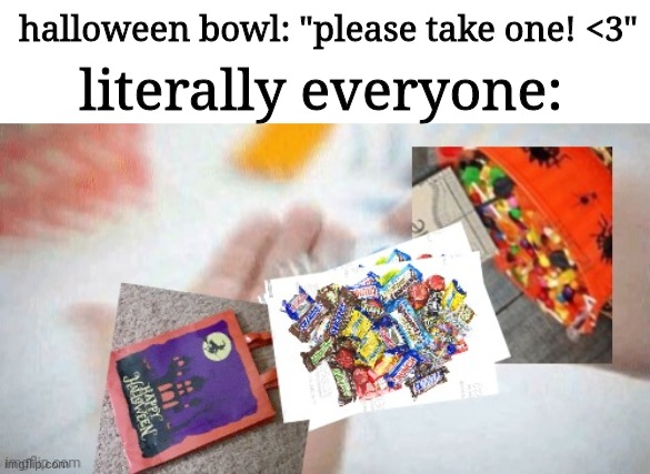 me tomorrow ? | halloween bowl: "please take one! <3"; literally everyone: | image tagged in halloween,happy halloween | made w/ Imgflip meme maker