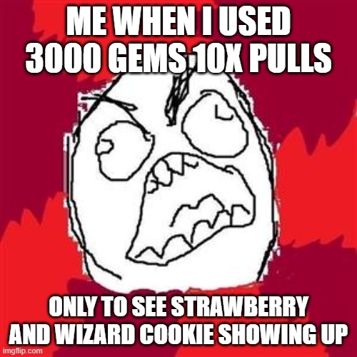 Here's a Relatable meme | ME WHEN I USED 3000 GEMS 10X PULLS; ONLY TO SEE STRAWBERRY AND WIZARD COOKIE SHOWING UP | image tagged in rage face,cookie run | made w/ Imgflip meme maker