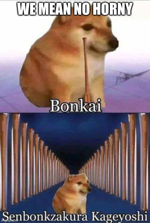 Horny dog bonkai | WE MEAN NO HORNY | image tagged in horny dog bonkai | made w/ Imgflip meme maker