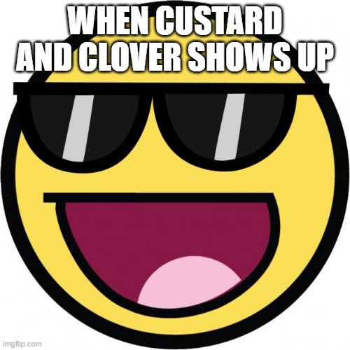 YES | WHEN CUSTARD AND CLOVER SHOWS UP | image tagged in epic face,cookie run | made w/ Imgflip meme maker