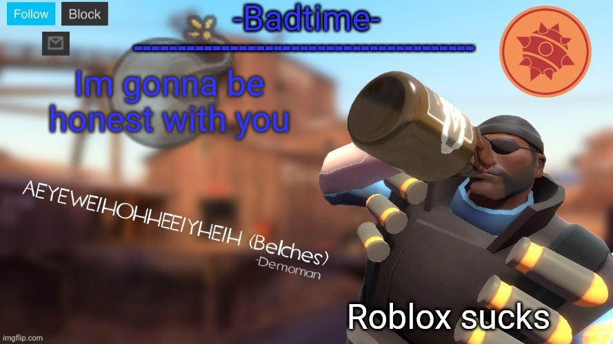 My opinion, cry about it 2 year olds | Im gonna be honest with you; Roblox sucks | image tagged in badtime's demoman template | made w/ Imgflip meme maker