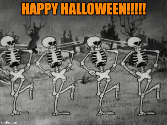 Happy Halloween Everyone :D | HAPPY HALLOWEEN!!!!! | image tagged in spooky scary skeletons,happy halloween | made w/ Imgflip meme maker