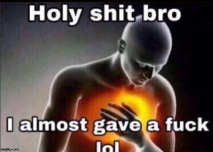 Me after seeing my bullies get hurt: | image tagged in holy bro i almost gave | made w/ Imgflip meme maker