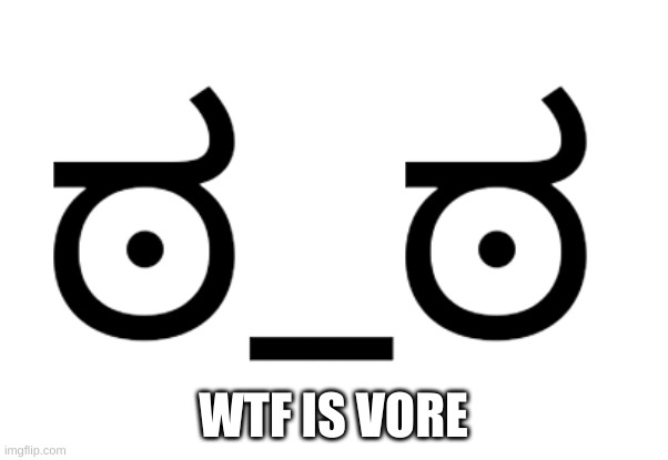 ಠ_ಠ | WTF IS VORE | image tagged in _ | made w/ Imgflip meme maker