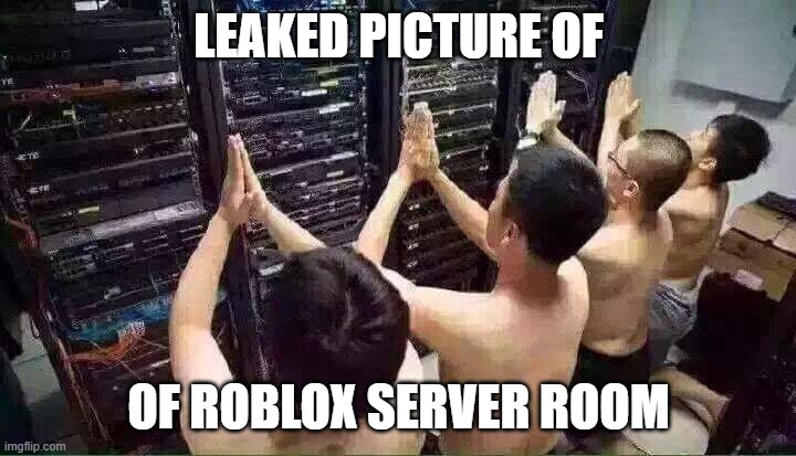 Praying to the server gods | LEAKED PICTURE OF OF ROBLOX SERVER ROOM | image tagged in praying to the server gods | made w/ Imgflip meme maker