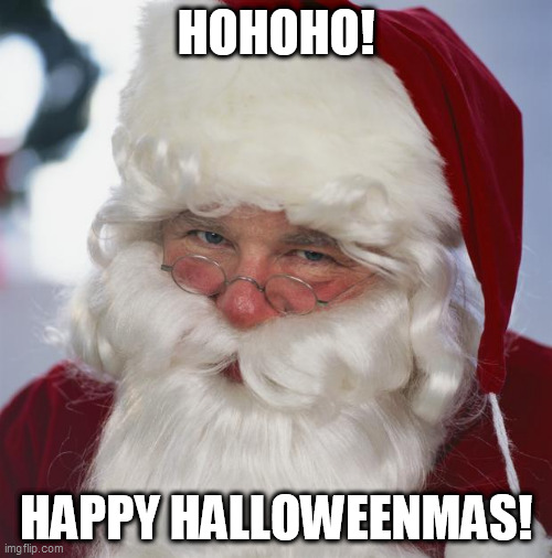 santa claus | HOHOHO! HAPPY HALLOWEENMAS! | image tagged in santa claus,memes | made w/ Imgflip meme maker