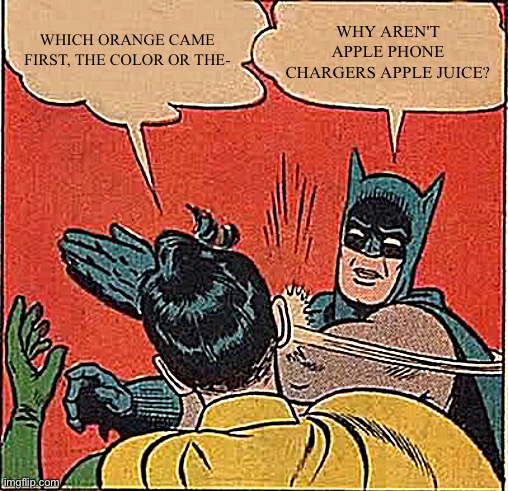 Questions that make you wonder... | WHICH ORANGE CAME FIRST, THE COLOR OR THE-; WHY AREN'T APPLE PHONE CHARGERS APPLE JUICE? | image tagged in memes,batman slapping robin,shower thoughts | made w/ Imgflip meme maker