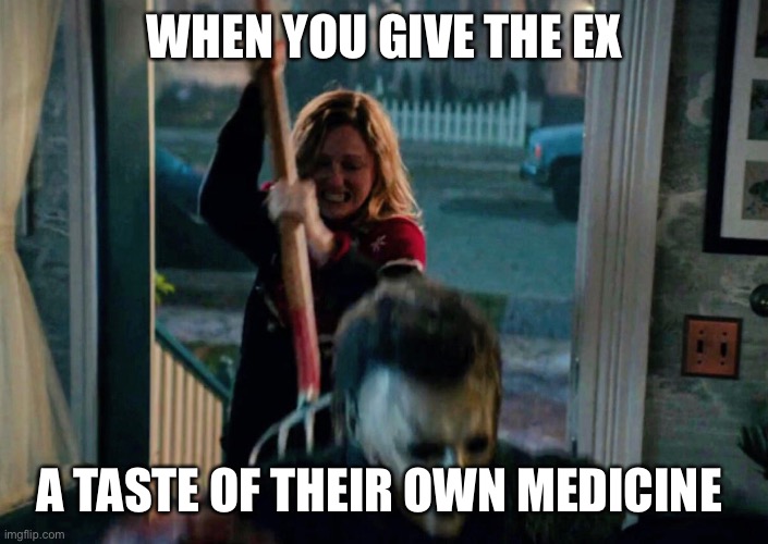 Karen vs The Shape | WHEN YOU GIVE THE EX; A TASTE OF THEIR OWN MEDICINE | image tagged in halloween,karen,relatable | made w/ Imgflip meme maker