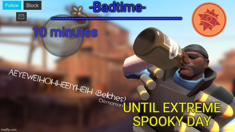 Badtime's Demoman template | 10 minutes; UNTIL EXTREME SPOOKY DAY | image tagged in badtime's demoman template | made w/ Imgflip meme maker