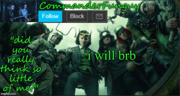 lol | i will brb | image tagged in commanderfunguy announcement template thx cheez | made w/ Imgflip meme maker