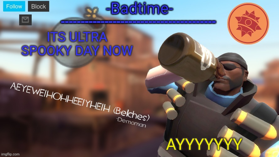 For me at least | ITS ULTRA SPOOKY DAY NOW; AYYYYYYY | image tagged in badtime's demoman template | made w/ Imgflip meme maker