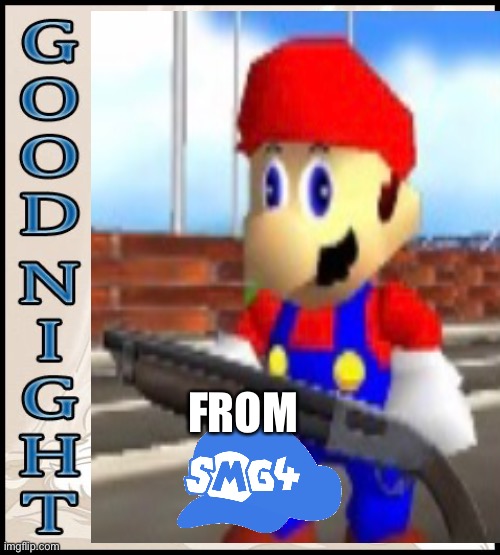 FROM | image tagged in smg4,smg4 shotgun mario,good night | made w/ Imgflip meme maker