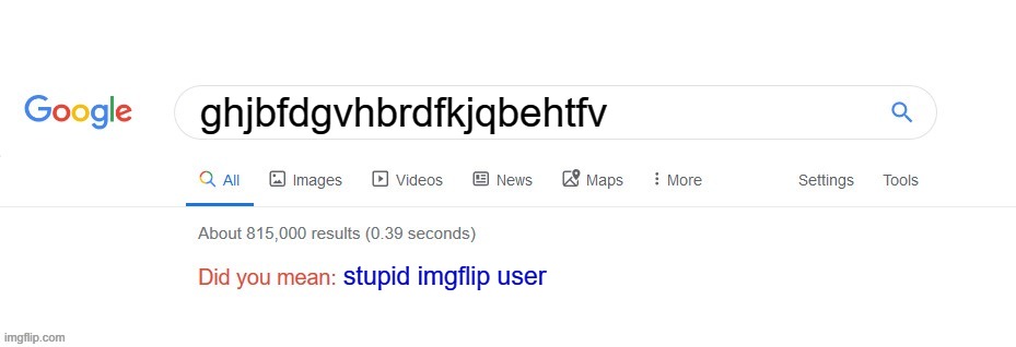 Did you mean? | ghjbfdgvhbrdfkjqbehtfv stupid imgflip user | image tagged in did you mean | made w/ Imgflip meme maker