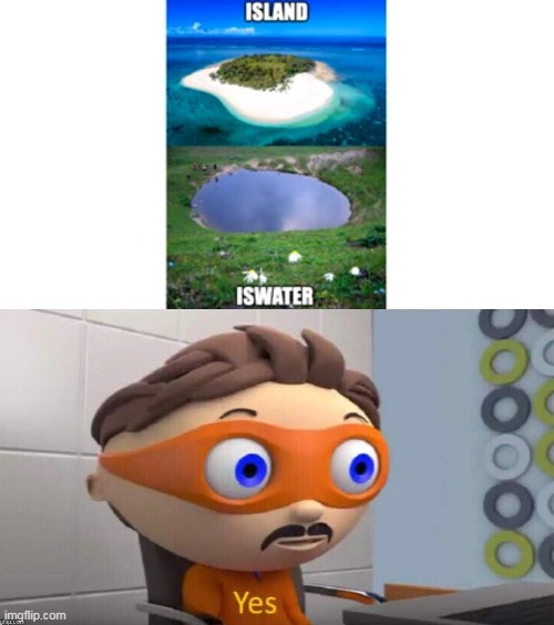 iswater | image tagged in memes,yes,oh wow are you actually reading these tags,fun | made w/ Imgflip meme maker