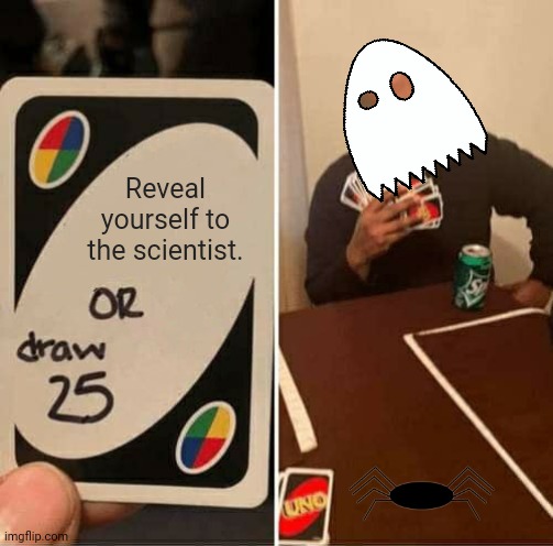 UNO Draw 25 Cards | Reveal yourself to the scientist. | image tagged in memes,uno draw 25 cards,research | made w/ Imgflip meme maker