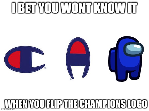 i flipped the champions logo and its SUS | I BET YOU WONT KNOW IT; WHEN YOU FLIP THE CHAMPIONS LOGO | image tagged in champions logo memes | made w/ Imgflip meme maker