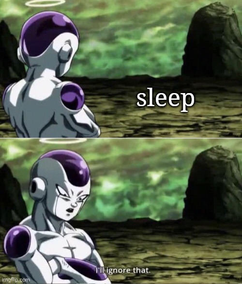 Freiza I'll ignore that | sleep | image tagged in freiza i'll ignore that | made w/ Imgflip meme maker