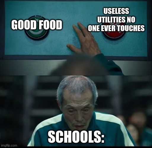 Squid Game Two Buttons | GOOD FOOD; USELESS UTILITIES NO ONE EVER TOUCHES; SCHOOLS: | image tagged in squid game two buttons | made w/ Imgflip meme maker