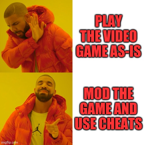 Drake ps-box | PLAY THE VIDEO GAME AS-IS; MOD THE GAME AND USE CHEATS | image tagged in memes,drake hotline bling,video games,mods | made w/ Imgflip meme maker