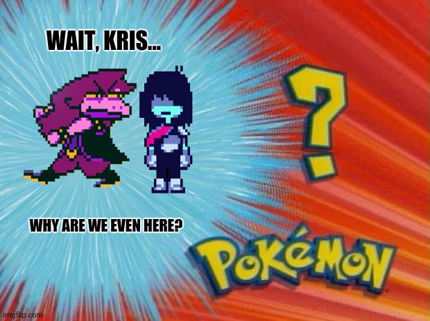 who is that pokemon | WAIT, KRIS... WHY ARE WE EVEN HERE? | image tagged in memes,pokemon,magic | made w/ Imgflip meme maker