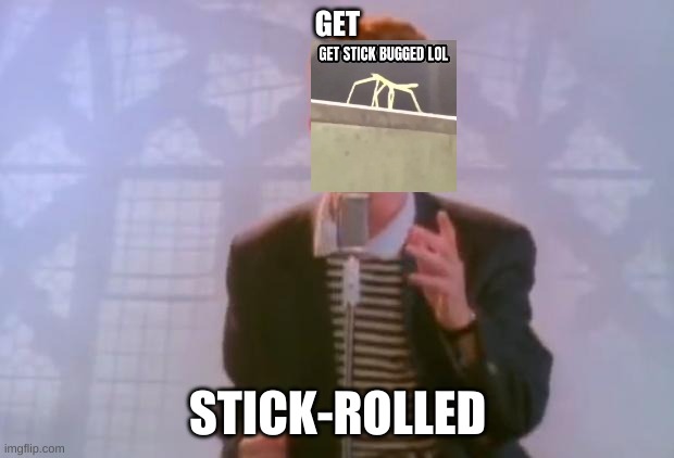 Rick Astley | GET STICK-ROLLED | image tagged in rick astley | made w/ Imgflip meme maker