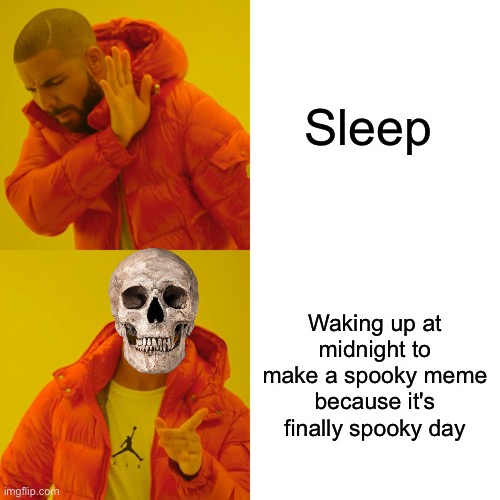 Drake Hotline Bling Meme | Sleep; Waking up at midnight to make a spooky meme because it's finally spooky day | image tagged in memes,drake hotline bling | made w/ Imgflip meme maker