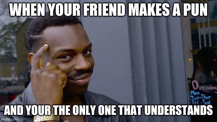 Roll Safe Think About It | WHEN YOUR FRIEND MAKES A PUN; AND YOUR THE ONLY ONE THAT UNDERSTANDS | image tagged in memes,roll safe think about it | made w/ Imgflip meme maker