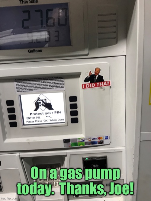 Biden credits are everywhere! |  On a gas pump today.  Thanks, Joe! | image tagged in joe biden,high gasoline prices,i did that,sticker,gas pumps | made w/ Imgflip meme maker