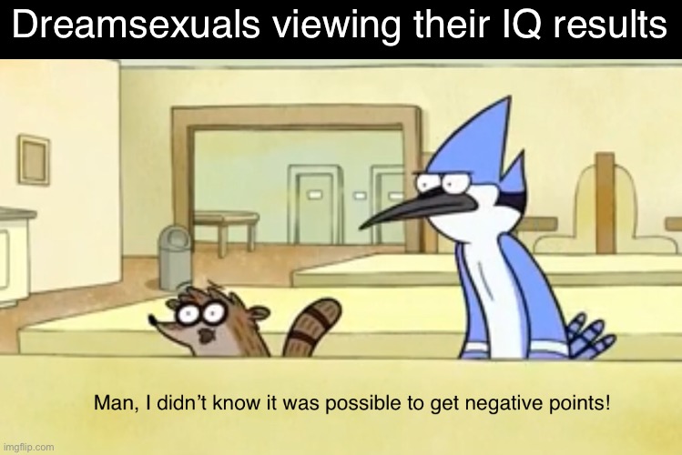 Dreamsexuals viewing their IQ results | made w/ Imgflip meme maker