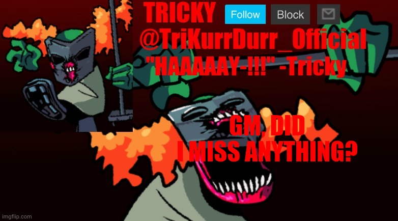 Tricky's FNF Online template | GM, DID; I MISS ANYTHING? | image tagged in trikurrdurr_official's fnf online template | made w/ Imgflip meme maker