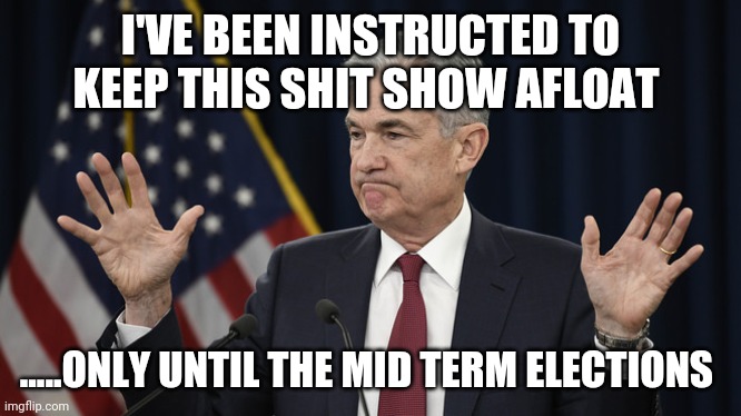 Jerome Powell But I don't know tho | I'VE BEEN INSTRUCTED TO KEEP THIS SHIT SHOW AFLOAT; .....ONLY UNTIL THE MID TERM ELECTIONS | image tagged in jerome powell but i don't know tho | made w/ Imgflip meme maker