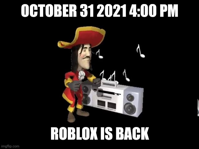 1700 sea shanties | OCTOBER 31 2021 4:00 PM ROBLOX IS BACK | image tagged in 1700 sea shanties | made w/ Imgflip meme maker