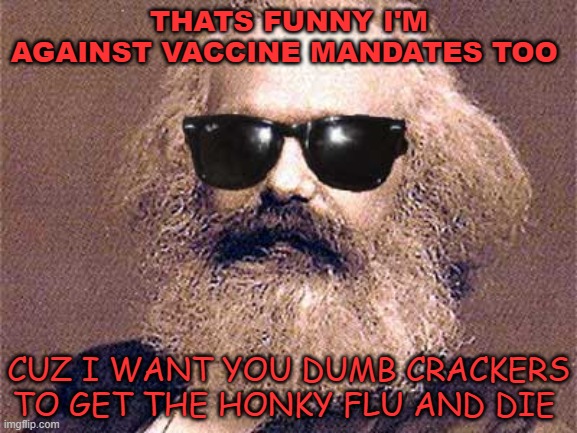 eat shit and die Nazi pedo | THATS FUNNY I'M AGAINST VACCINE MANDATES TOO; CUZ I WANT YOU DUMB CRACKERS TO GET THE HONKY FLU AND DIE | image tagged in donald trump,nazis,covid-19,pedophile | made w/ Imgflip meme maker