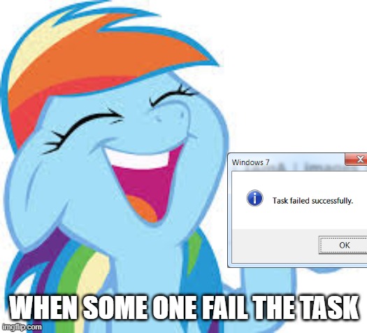 task failed successfully | WHEN SOME ONE FAIL THE TASK | image tagged in task failed successfully,windows 7,my little pony | made w/ Imgflip meme maker